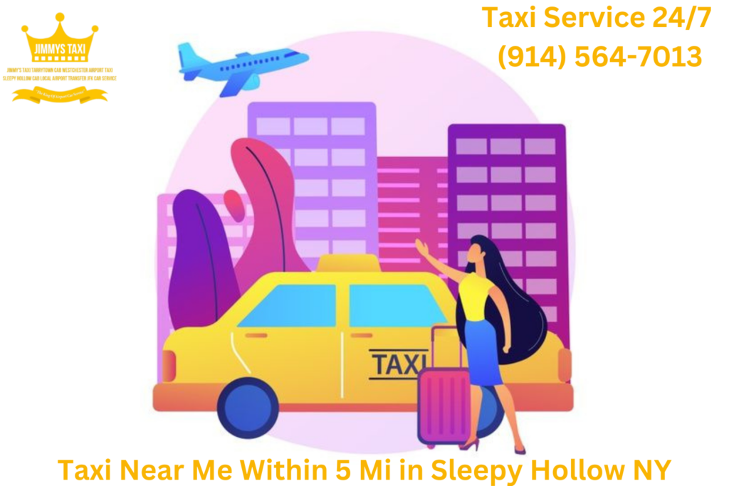 Taxi Near Me Within 5 Mi in Sleepy Hollow NY Searching for a Taxi Near Me Within 5 Mi in Sleepy Hollow NY Jimmy’s Taxi covers a wide area, providing efficient and reliable service within a 5-mile radius. For a prompt pickup, call us at 914-564-7013, and we’ll get you to your destination quickly. For the best Taxi Near Me Within 5 Mi in Sleepy Hollow NY, choose Jimmy’s Taxi for swift and dependable transportation.